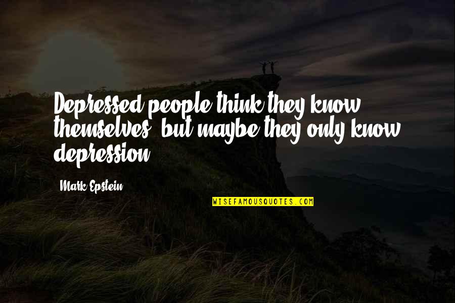 Depressed People Quotes By Mark Epstein: Depressed people think they know themselves, but maybe