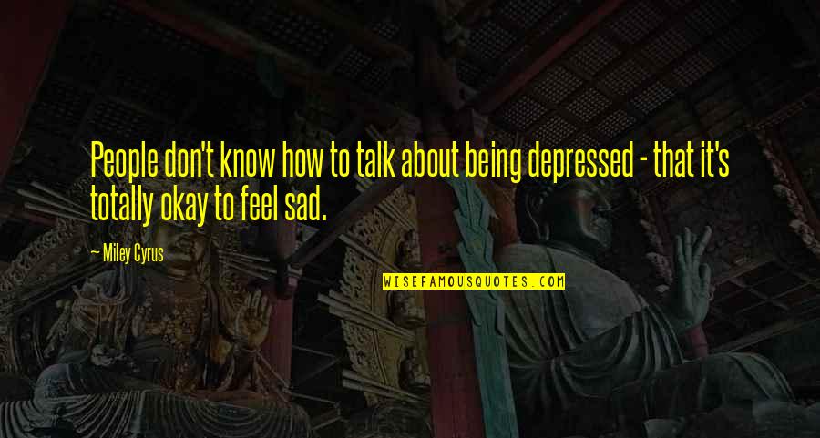 Depressed People Quotes By Miley Cyrus: People don't know how to talk about being