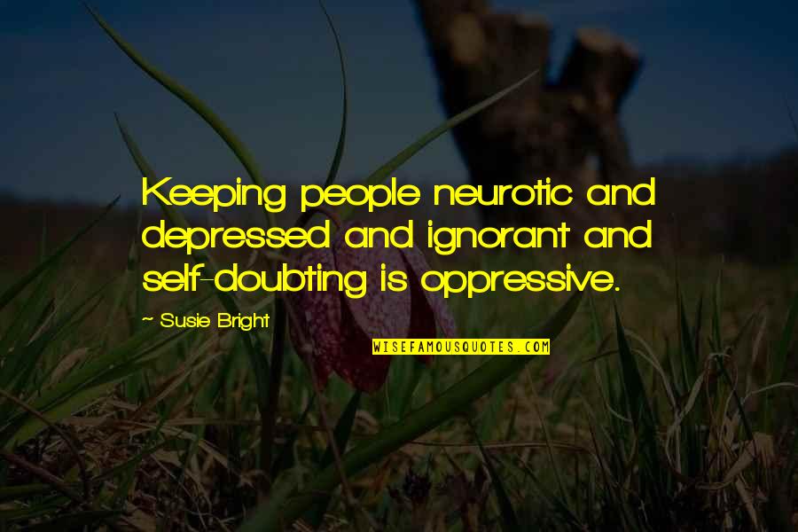 Depressed People Quotes By Susie Bright: Keeping people neurotic and depressed and ignorant and