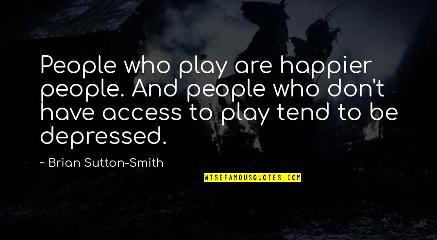 Depressed Quotes By Brian Sutton-Smith: People who play are happier people. And people