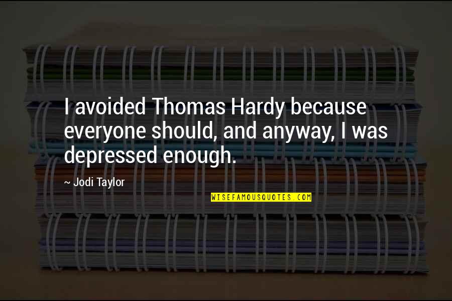 Depressed Quotes By Jodi Taylor: I avoided Thomas Hardy because everyone should, and