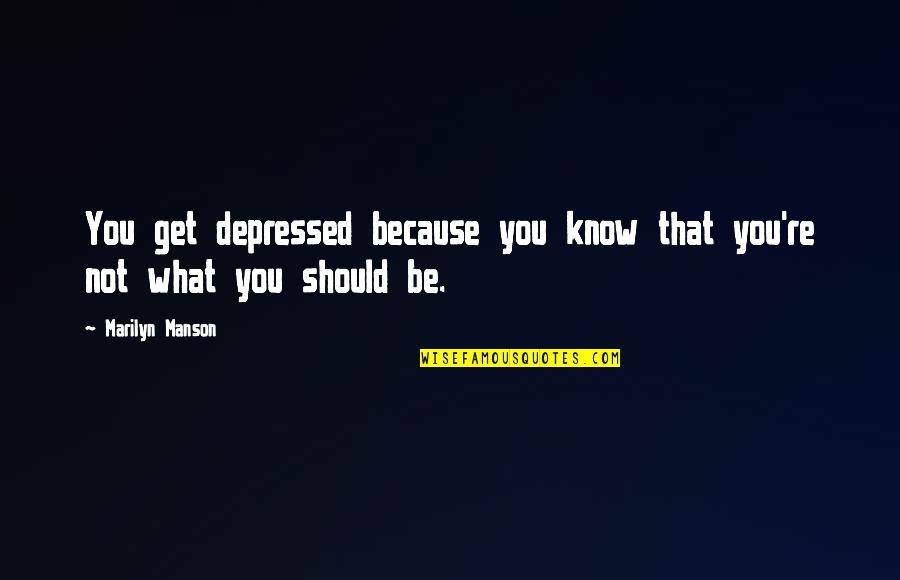 Depressed Quotes By Marilyn Manson: You get depressed because you know that you're