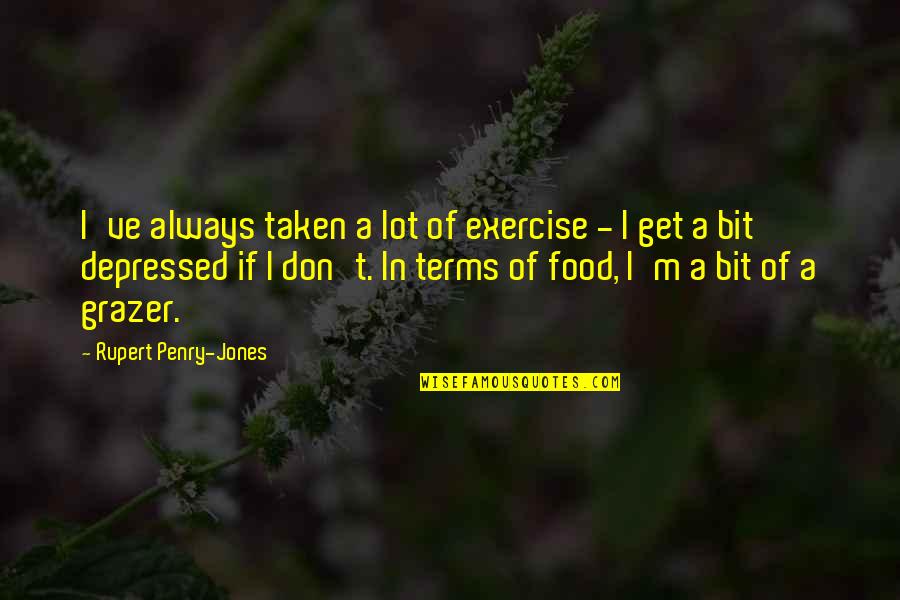 Depressed Quotes By Rupert Penry-Jones: I've always taken a lot of exercise -