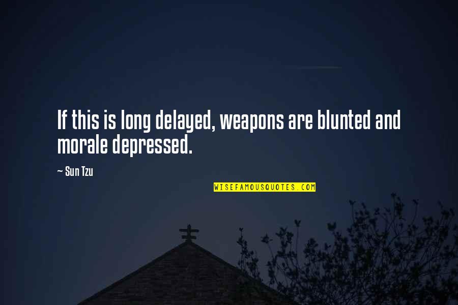 Depressed Quotes By Sun Tzu: If this is long delayed, weapons are blunted