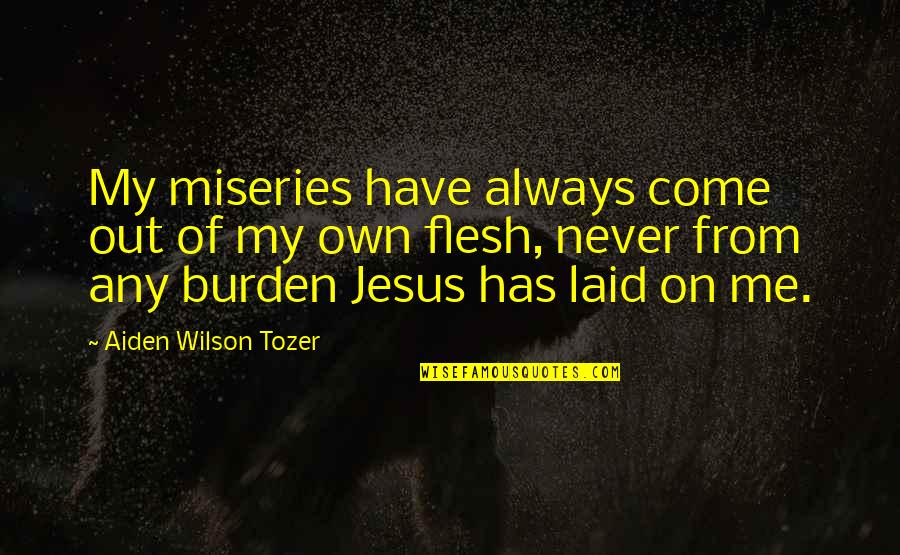 Depressedly Quotes By Aiden Wilson Tozer: My miseries have always come out of my