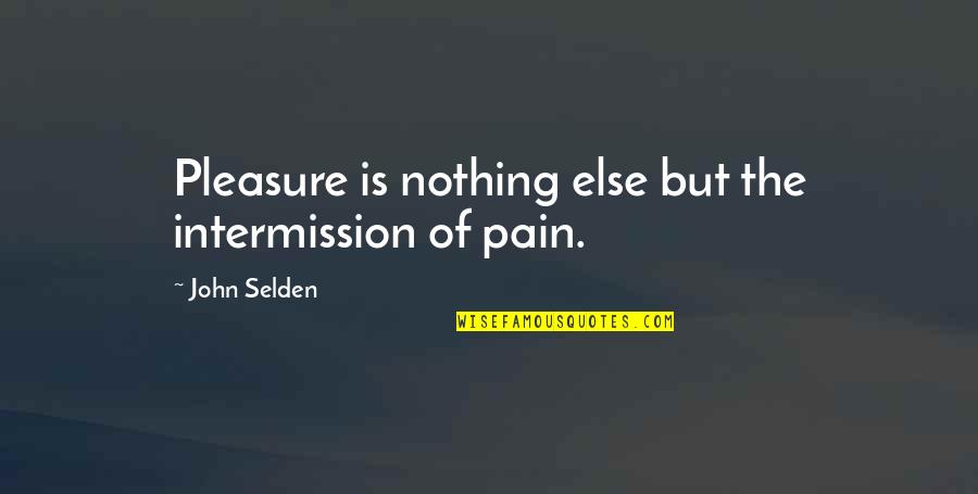Depressedly Quotes By John Selden: Pleasure is nothing else but the intermission of