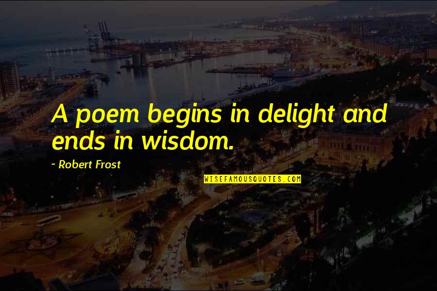 Depressie Definisie Quotes By Robert Frost: A poem begins in delight and ends in