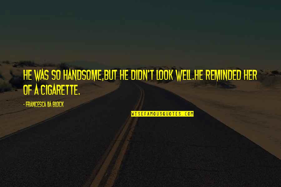 Depressing Drawings Quotes By Francesca Lia Block: He was so handsome,but he didn't look well.He Depressing Drawings Quotes By Francesca Lia Block: He was so handsome,but he didn't look well.He