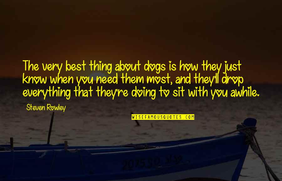 Depressing Drawings Quotes By Steven Rowley: The very best thing about dogs is how Depressing Drawings Quotes By Steven Rowley: The very best thing about dogs is how
