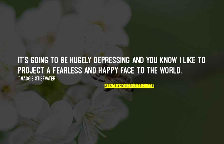 Depressing Happy Quotes By Maggie Stiefvater: It's going to be hugely depressing and you