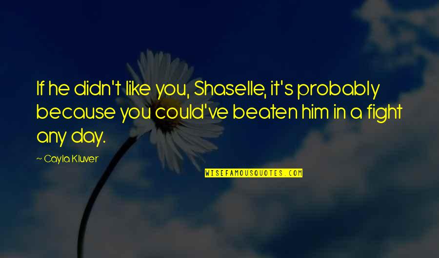 Depressing Lives Quotes By Cayla Kluver: If he didn't like you, Shaselle, it's probably