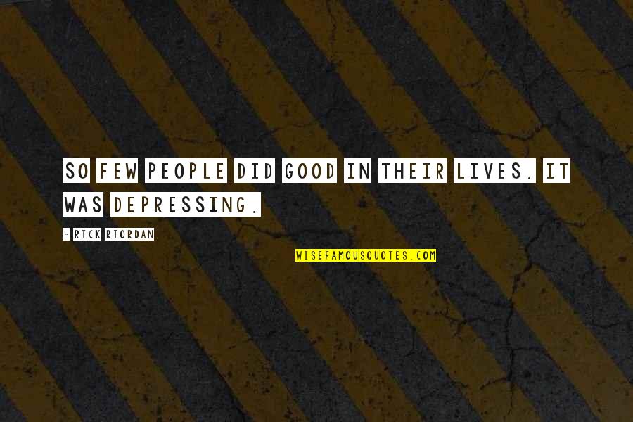 Depressing Lives Quotes By Rick Riordan: So few people did good in their lives.