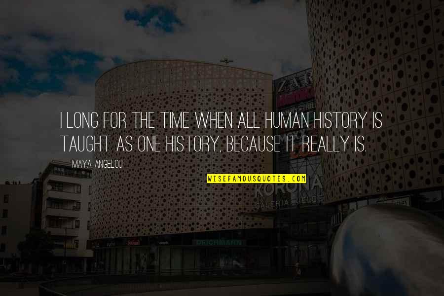 Depressing Lonely Quotes By Maya Angelou: I long for the time when all human