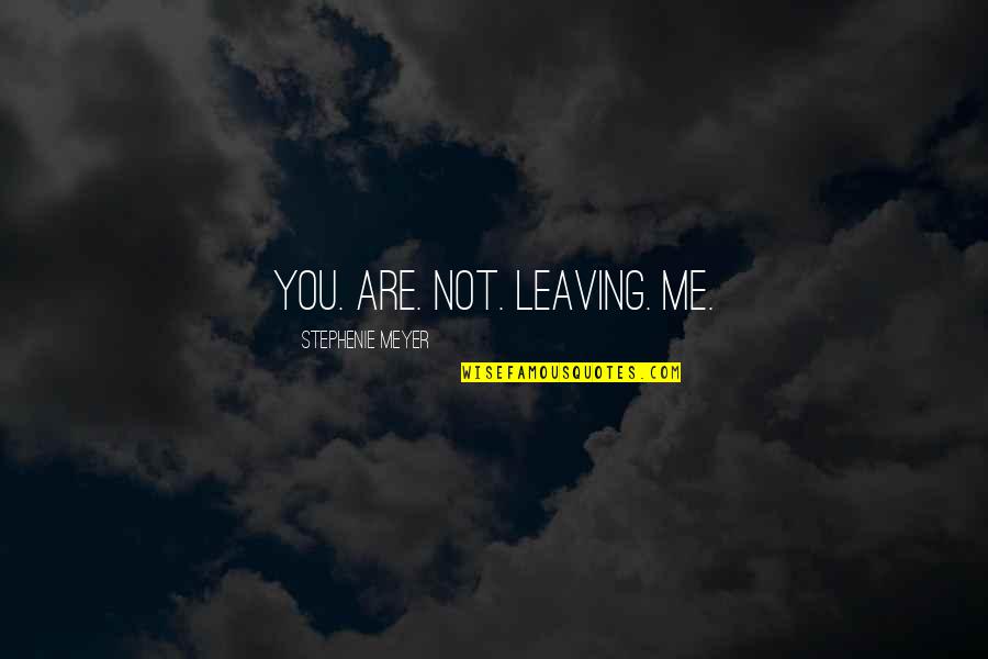 Depressing Nuggets Of Wisdom Quotes By Stephenie Meyer: You. Are. Not. Leaving. Me.
