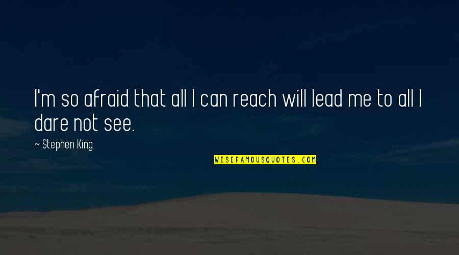 Depressing Ptv Quotes By Stephen King: I'm so afraid that all I can reach