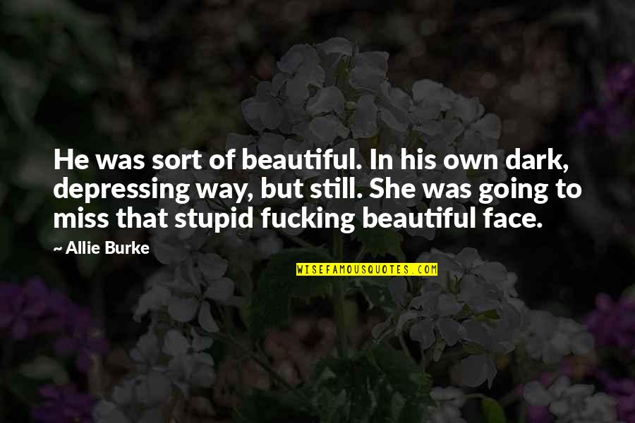 Depressing Quotes By Allie Burke: He was sort of beautiful. In his own