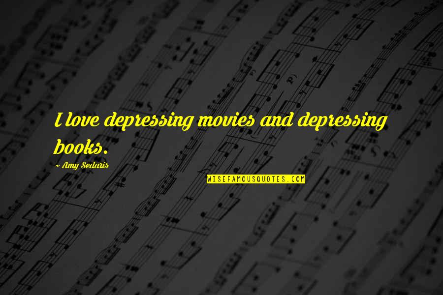Depressing Quotes By Amy Sedaris: I love depressing movies and depressing books.