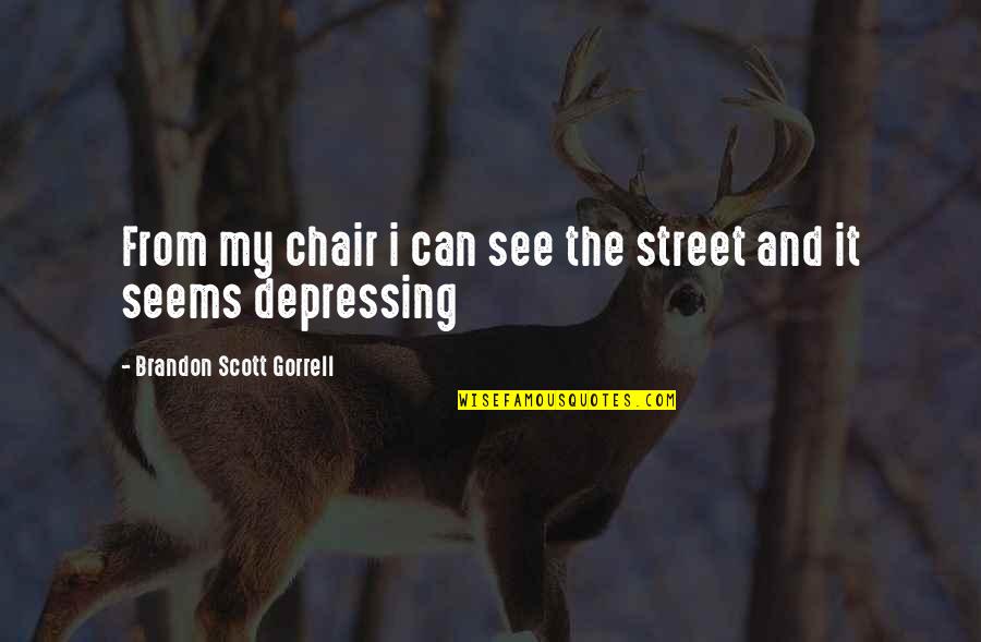 Depressing Quotes By Brandon Scott Gorrell: From my chair i can see the street