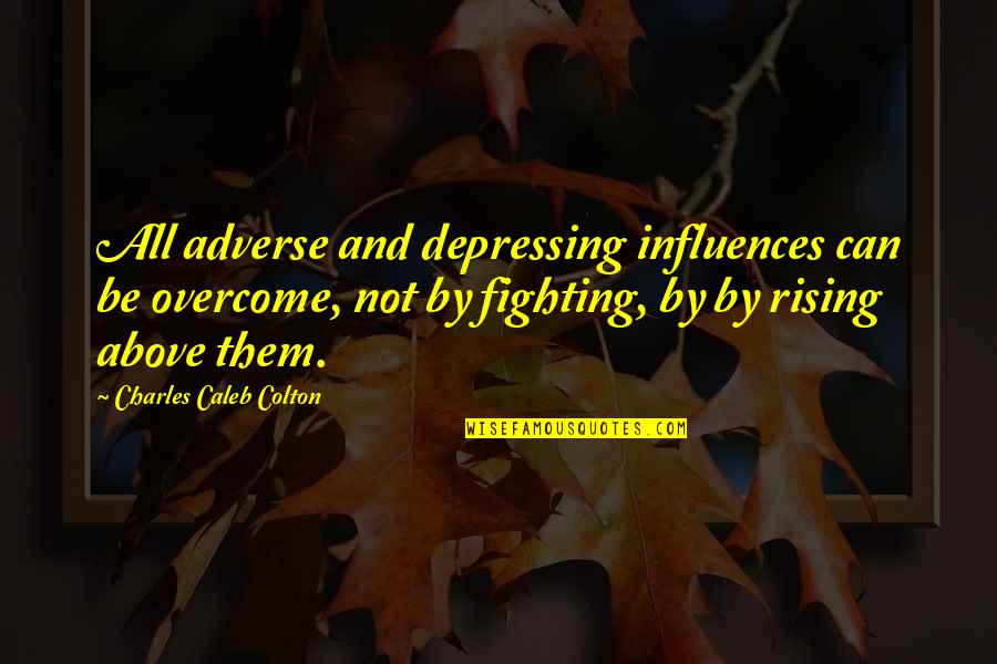 Depressing Quotes By Charles Caleb Colton: All adverse and depressing influences can be overcome,