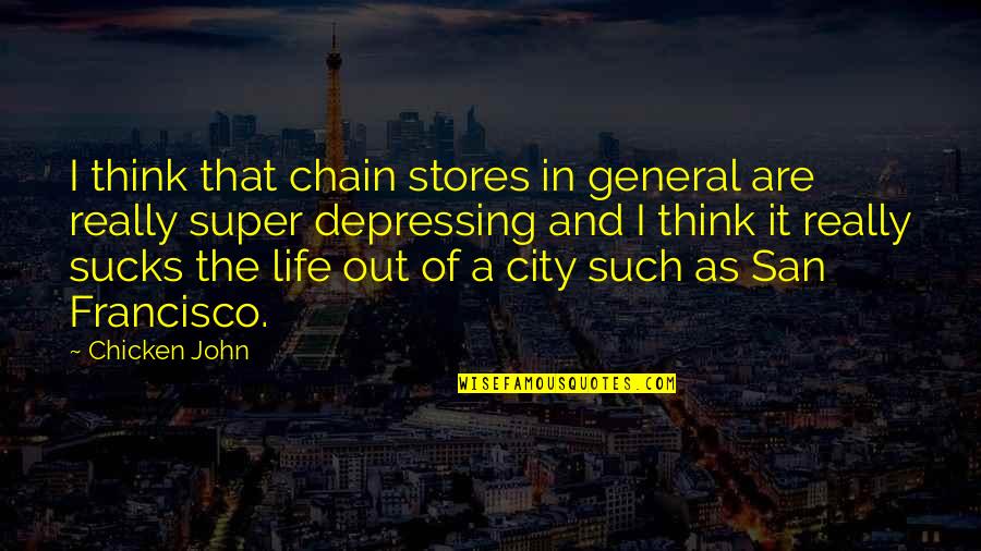 Depressing Quotes By Chicken John: I think that chain stores in general are