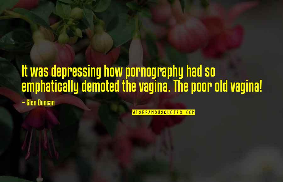 Depressing Quotes By Glen Duncan: It was depressing how pornography had so emphatically