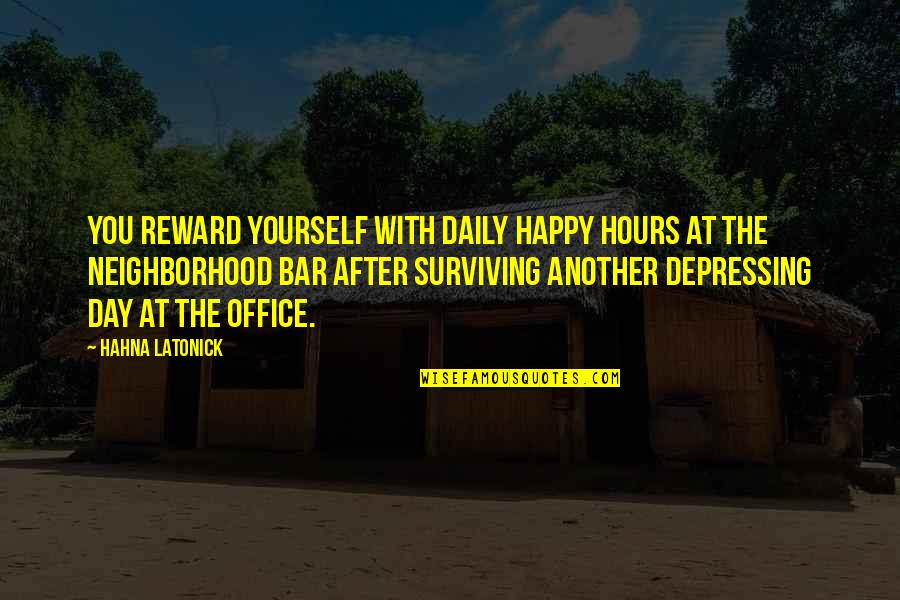 Depressing Quotes By Hahna Latonick: You reward yourself with daily happy hours at