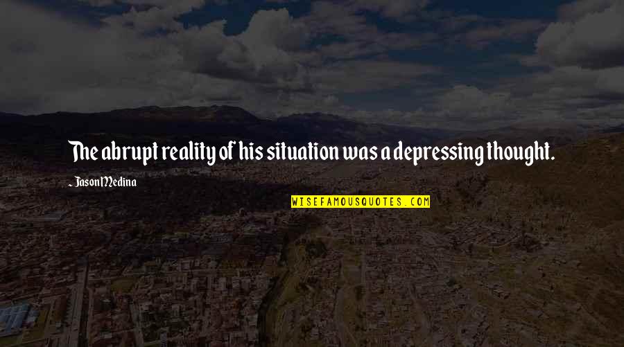 Depressing Quotes By Jason Medina: The abrupt reality of his situation was a