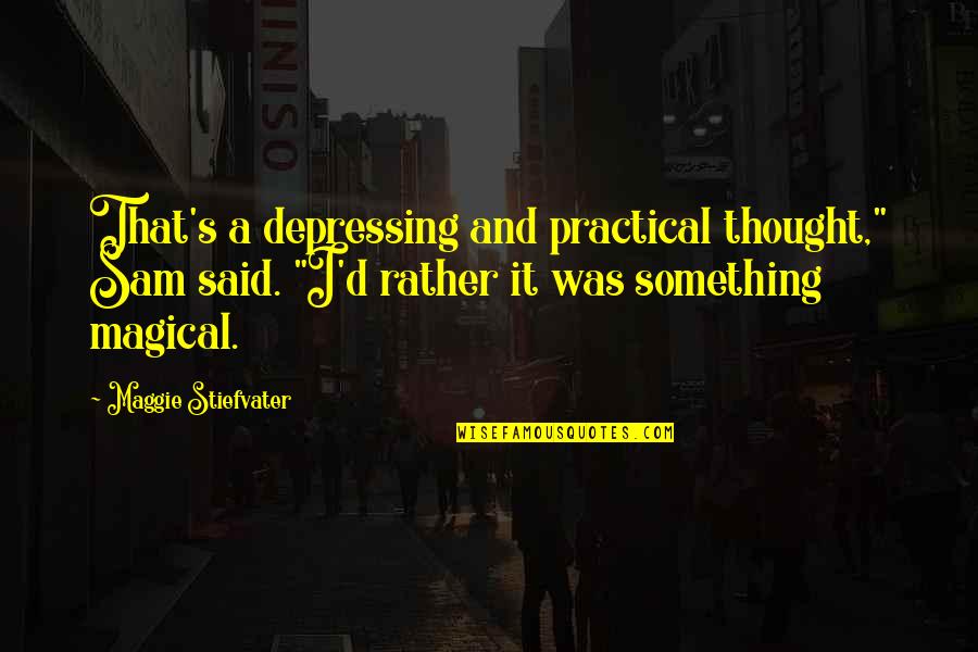 Depressing Quotes By Maggie Stiefvater: That's a depressing and practical thought," Sam said.