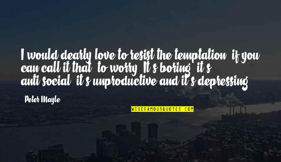 Depressing Quotes By Peter Mayle: I would dearly love to resist the temptation,