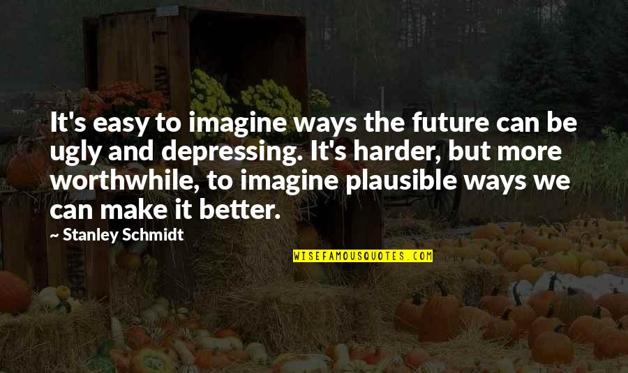 Depressing Quotes By Stanley Schmidt: It's easy to imagine ways the future can