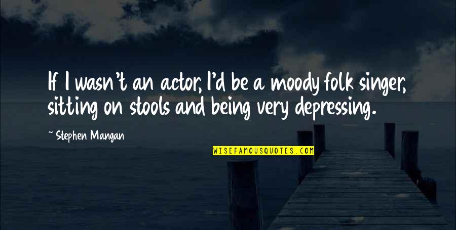 Depressing Quotes By Stephen Mangan: If I wasn't an actor, I'd be a