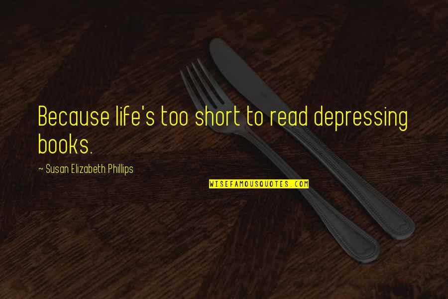 Depressing Quotes By Susan Elizabeth Phillips: Because life's too short to read depressing books.