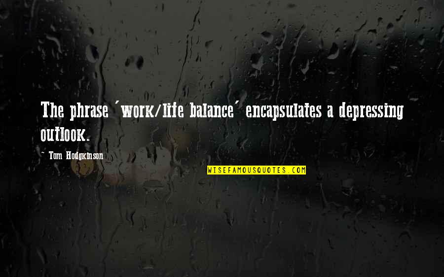 Depressing Quotes By Tom Hodgkinson: The phrase 'work/life balance' encapsulates a depressing outlook.