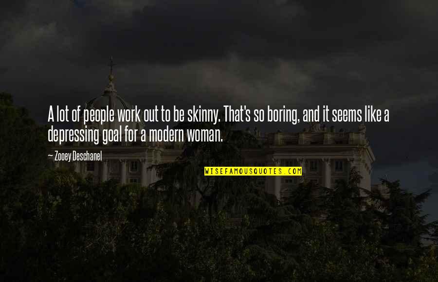 Depressing Quotes By Zooey Deschanel: A lot of people work out to be