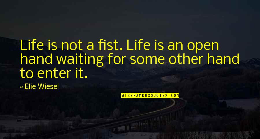 Depressing Rhyme Quotes By Elie Wiesel: Life is not a fist. Life is an