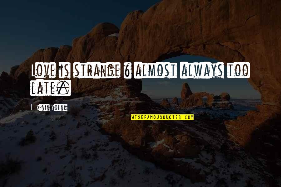 Depressing Rhyme Quotes By Kevin Young: Love is strange & almost always too late. Depressing Rhyme Quotes By Kevin Young: Love is strange & almost always too late.