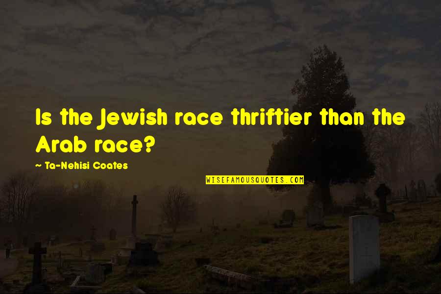 Depressing Rhyme Quotes By Ta-Nehisi Coates: Is the Jewish race thriftier than the Arab Depressing Rhyme Quotes By Ta-Nehisi Coates: Is the Jewish race thriftier than the Arab