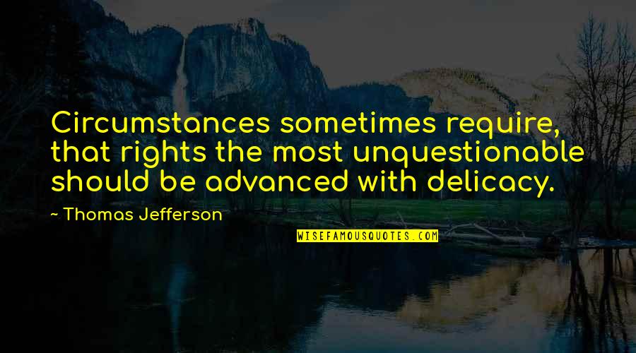 Depressing Rhyme Quotes By Thomas Jefferson: Circumstances sometimes require, that rights the most unquestionable Depressing Rhyme Quotes By Thomas Jefferson: Circumstances sometimes require, that rights the most unquestionable