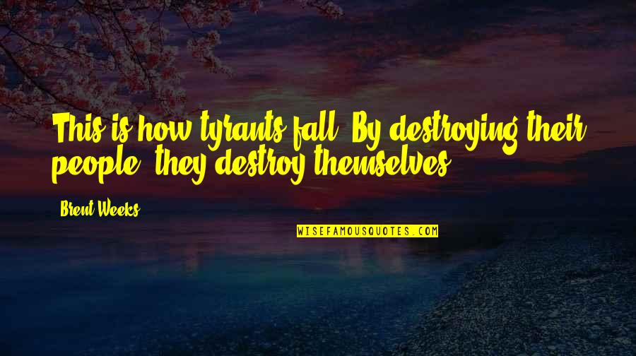 Depressing War Quotes By Brent Weeks: This is how tyrants fall. By destroying their