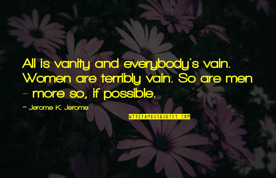 Depressing War Quotes By Jerome K. Jerome: All is vanity and everybody's vain. Women are Depressing War Quotes By Jerome K. Jerome: All is vanity and everybody's vain. Women are