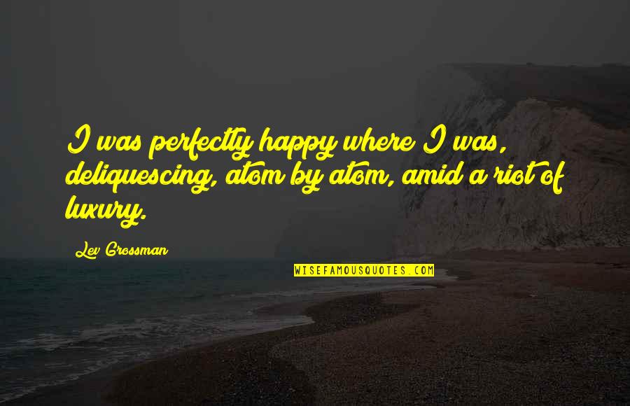 Depressing War Quotes By Lev Grossman: I was perfectly happy where I was, deliquescing, Depressing War Quotes By Lev Grossman: I was perfectly happy where I was, deliquescing,
