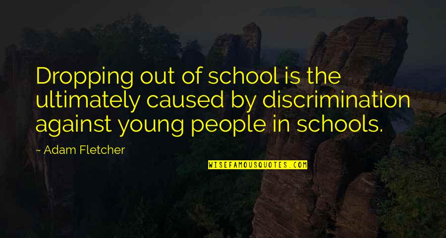 Depressingly Awesome Quotes By Adam Fletcher: Dropping out of school is the ultimately caused