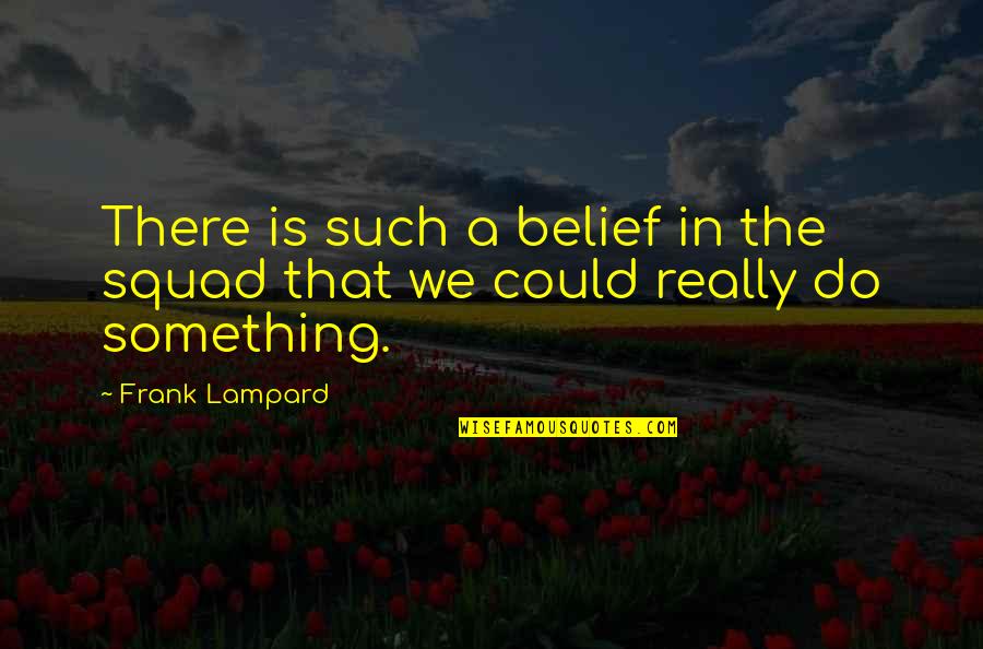 Depressingly Awesome Quotes By Frank Lampard: There is such a belief in the squad