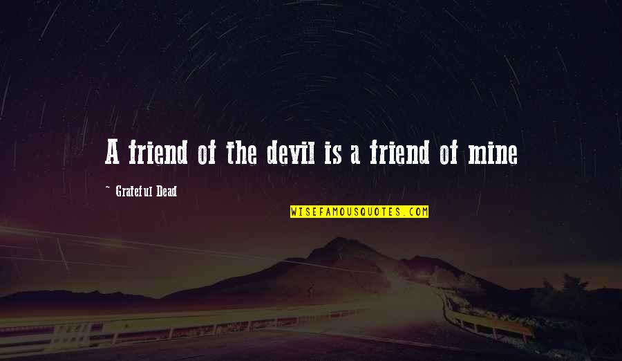Depressingly Awesome Quotes By Grateful Dead: A friend of the devil is a friend