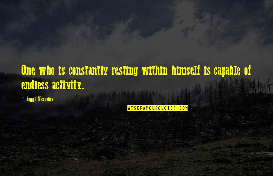 Depressingly Awesome Quotes By Jaggi Vasudev: One who is constantly resting within himself is
