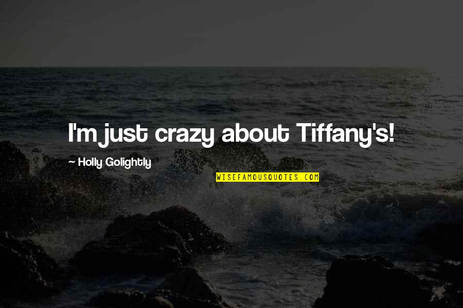 Depression And Addiction Quotes By Holly Golightly: I'm just crazy about Tiffany's!