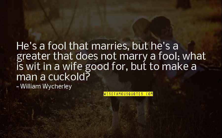 Depression And Addiction Quotes By William Wycherley: He's a fool that marries, but he's a