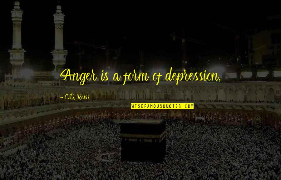 Depression And Anger Quotes By C.D. Reiss: Anger is a form of depression, Depression And Anger Quotes By C.D. Reiss: Anger is a form of depression,