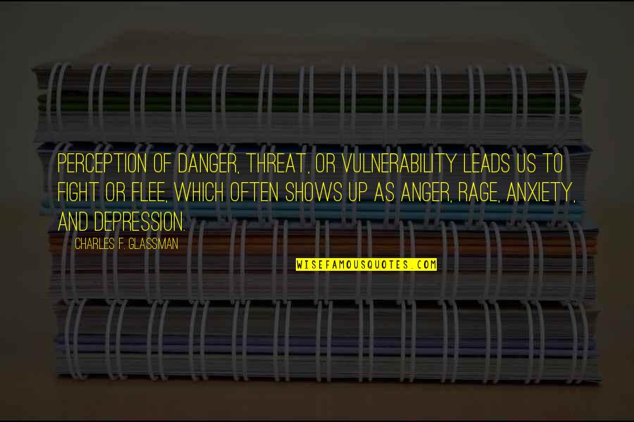 Depression And Anger Quotes By Charles F. Glassman: Perception of danger, threat, or vulnerability leads us Depression And Anger Quotes By Charles F. Glassman: Perception of danger, threat, or vulnerability leads us