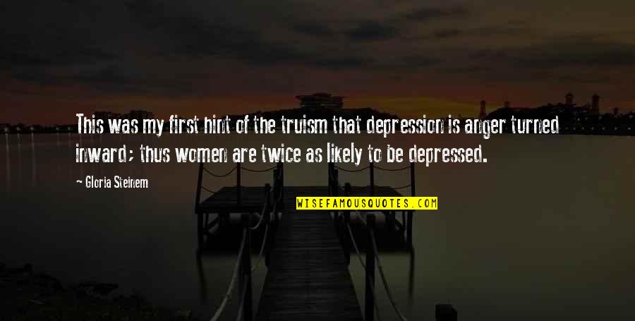 Depression And Anger Quotes By Gloria Steinem: This was my first hint of the truism Depression And Anger Quotes By Gloria Steinem: This was my first hint of the truism